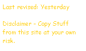 Text Box: Last revised: YesterdayDisclaimer - Copy Stuff from this site at your own risk.